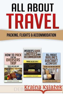 All About Travel: Packing, Flights & Accommodation Roome, Debbie 9781547180707 Createspace Independent Publishing Platform - książka