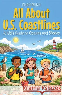 All About U.S. Coastlines: A Kid's Guide to Oceans and Shores Rukh, Shah 9798233708114 Shah Rukh - książka