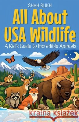 All About USA Wildlife: A Kid's Guide to Incredible Animals Rukh, Shah 9798224395941 Shah Rukh - książka