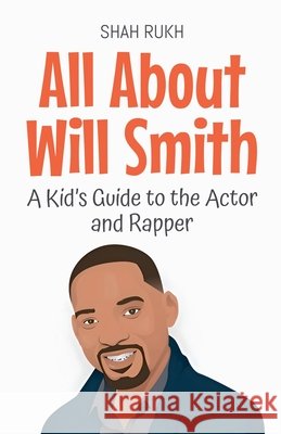 All About Will Smith: A Kid's Guide to the Actor and Rapper Rukh, Shah 9798227221933 Shah Rukh - książka