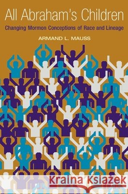 All Abraham's Children: Changing Mormon Conceptions of Race and Lineage Armand L. Mauss 9780252028038 University of Illinois Press - książka