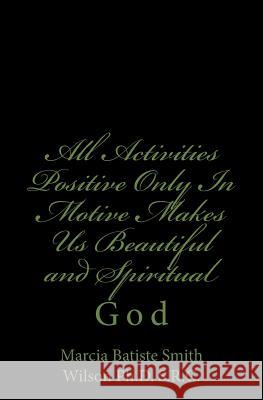 All Activities Positive Only In Motive Makes Us Beautiful and Spiritual: God Wilson Ph. D. S. R. C., Marcia Batiste S 9781497458406 Createspace - książka