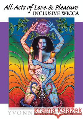 All Acts of Love & Pleasure: Inclusive Wicca Aburrow, Yvonne 9781905297733 Avalonia - książka