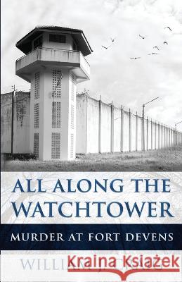 All Along The Watchtower: Murder At Fort Devens William J Craig   9781957288253 Wildblue Press - książka