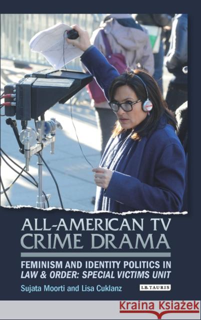 All-American TV Crime Drama: Feminism and Identity Politics in Law and Order: Special Victims Unit Moorti, Sujata 9781784534295 I. B. Tauris & Company - książka