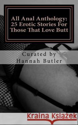 All Anal Anthology: 25 Erotic Stories For Those That Love Butt Butler, Hannah 9781537049786 Createspace Independent Publishing Platform - książka