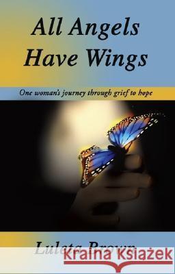 All Angels Have Wings: One Woman's Journey Through Grief to Hope Luleta Brown 9781412061827 Trafford Publishing UK Ltd - książka