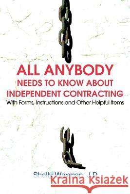 ALL Anybody Needs to Know About Independent Contracting: With Forms, Instructions and Other Helpful Items Waxman, Shelly 9780595262724 Writers Club Press - książka
