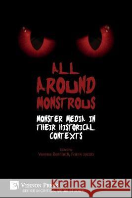 All Around Monstrous: Monster Media in Their Historical Contexts Verena Bernardi, Frank Jacob 9781622738458 Vernon Press - książka