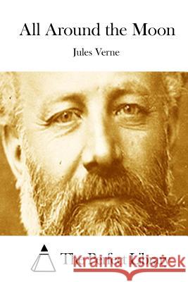 All Around the Moon Jules Verne The Perfect Library 9781512100846 Createspace - książka