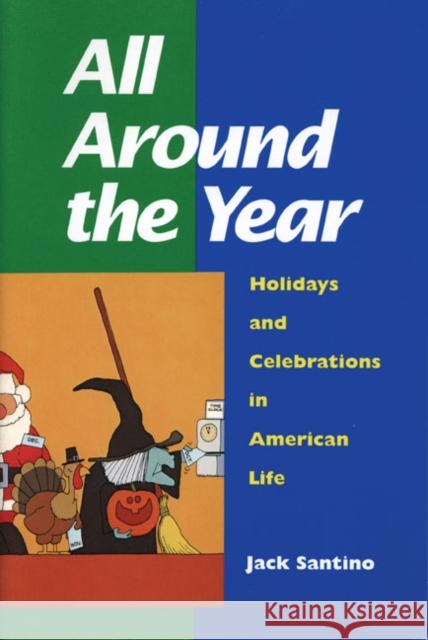 All Around the Year: Holidays and Celebrations in American Life Santino, Jack 9780252065163 University of Illinois Press - książka