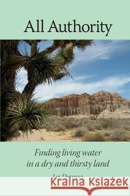 All Authority: Finding living water in a dry and thirsty world Dorman, Les 9780578158969 Le Dorman - książka