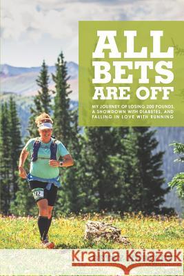 All Bets Are Off: My journey of losing 200 pounds, a showdown with diabetes, and falling in love with running Betsy B. Hartley 9781797413358 Independently Published - książka