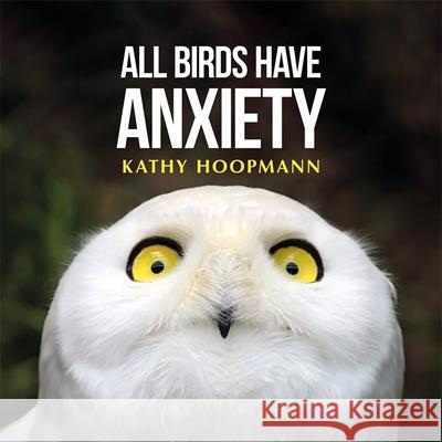 All Birds Have Anxiety: An affirming introduction to anxiety Kathy Hoopmann 9781785921827 Jessica Kingsley Publishers - książka