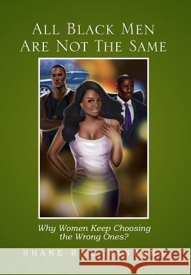 All Black Men Are Not the Same: Why Women Keep Choosing the Wrong Ones? Sanders, Shane R. L. 9781483605630 Xlibris Corporation - książka