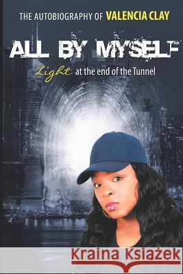 All By Myself: Light at the end of the Tunnel Valencia Latrice Clay 9781092414326 Independently Published - książka