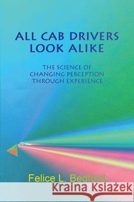All Cab Drivers Look Alike: The Science of Changing Perception Through Experience Felice L Bedford 9780615734712 Tivoli Press - książka