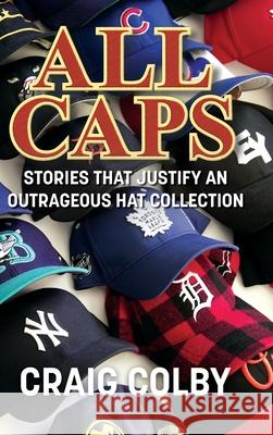 All Caps: Stories That Justify an Outrageous Hat Collection Craig Colby 9781039148796 FriesenPress - książka