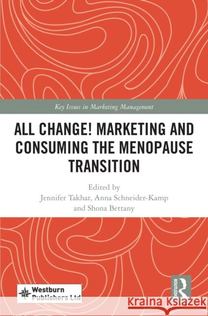All Change! Marketing and Consuming the Menopause Transition Jennifer Takhar Anna Schneider-Kamp Shona Bettany 9781041111788 Routledge - książka