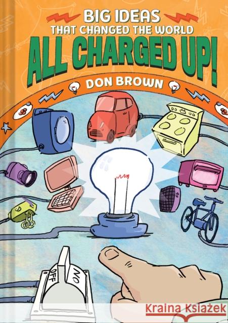 All Charged Up!: Big Ideas That Changed the World #5 Don Brown 9781419766732 Amulet Books - książka