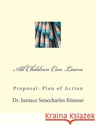 All Children Can Learn: Proposal: Plan of Action Dr Juniace Senecharles Etienne 9781536913262 Createspace Independent Publishing Platform - książka