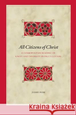 All Citizens of Christ: A Cosmopolitan Reading of Unity and Diversity in Paul\'s Letters Jeehei Park 9789004522008 Brill - książka