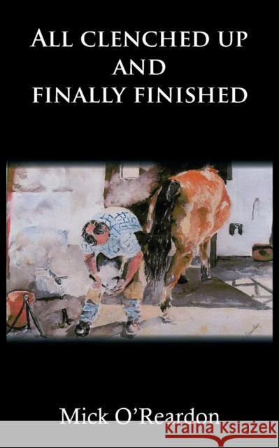 All clenched up and finally finished Mick O'Reardon 9781836150701 Grosvenor House Publishing Limited - książka