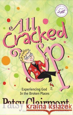All Cracked Up: Experiencing God in the Broken Places Clairmont, Patsy 9781400278053  - książka