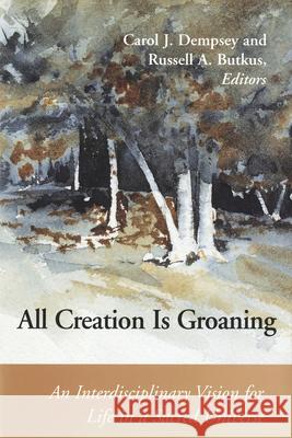 All Creation is Groaning: An Interdisciplinary Vision for Life in a Sacred Universe Carol J. Dempsey Russell A. Butkus 9780814659328 Michael Glazier Books - książka