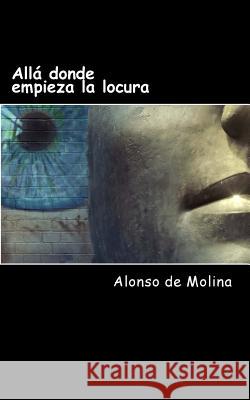 Allá donde empieza la locura: Poesía del Siglo XXI Alonso de Molina 9781976386213 Createspace Independent Publishing Platform - książka