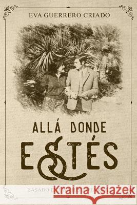 Allá Donde Estés: Basado En Una Historia Real Guerrero Criado, Eva 9781723868023 Independently Published - książka