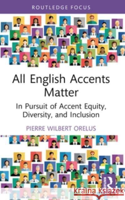 All English Accents Matter: In Pursuit of Accent Equity, Diversity, and Inclusion Pierre Wilbert Orelus 9781032460918 Routledge - książka