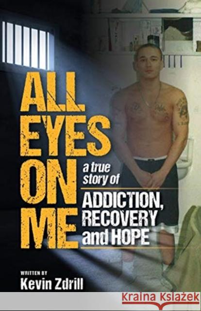 All Eyes On Me: A True Story of Addiction, Recovery, and Hope Kevin Zdrill 9781525576768 FriesenPress - książka