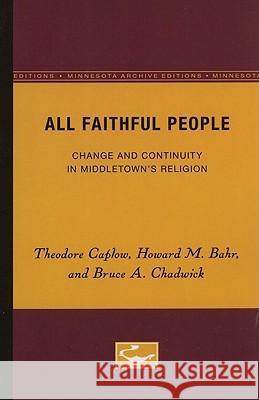 All Faithful People: Change and Continuity in Middletown's Religion Caplow, Theodore 9780816657209 University of Minnesota Press - książka