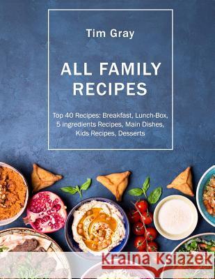 ALL FAMILY Recipes: Top 40 Recipes Breakfast, Lunch-Box, 5 ingredients Recipes, Gray, Tim 9781717196286 Createspace Independent Publishing Platform - książka