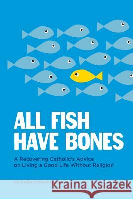 All Fish Have Bones: A Recovering Catholic's Advice on Living a Good Life Without Religion Richard Sonnichsen 9781544283005 Createspace Independent Publishing Platform - książka