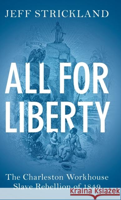 All for Liberty: The Charleston Workhouse Slave Rebellion of 1849 Jeff Strickland 9781108492591 Cambridge University Press - książka