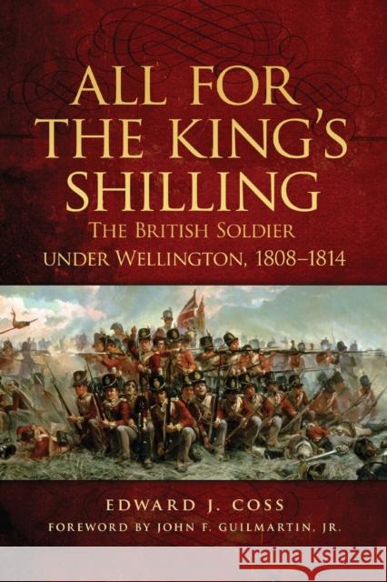 All for the King's Shilling: The British Soldier under Wellington, 1808-1814 Coss, Edward J. 9780806151779 University of Oklahoma Press - książka