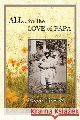 All for the Love of Papa: A Precious Love Never Ends Paula Marie Carroll 9781734252705 Pmc Publishing Company - książka