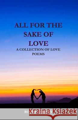 All For The Sake Of Love: A Collection Of Love Poems Sherry Lynn Riley Lisa Lynette Riley Roger del Riley 9781658349390 Independently Published - książka