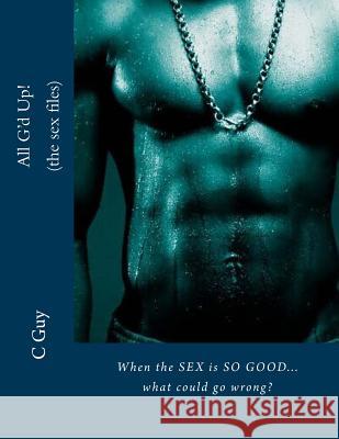 All G'd Up (the sex files): When the SEX is SO GOOD! Guy, C. 9781535457538 Createspace Independent Publishing Platform - książka