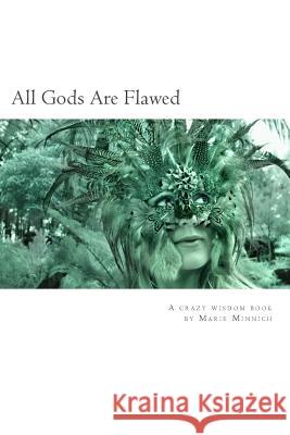 All Gods Are Flawed: A Crazy Wisdom Book Marie Minnich 9781548172237 Createspace Independent Publishing Platform - książka