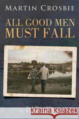 All Good Men Must Fall: Book Three of the My Temporary Life Trilogy Martin Crosbie 9780992112882 Bookdoggy Publications - książka