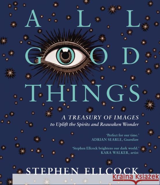 All Good Things: A Treasury of Images to Uplift the Spirits and Reawaken Wonder Stephen Ellcock 9781914613456 September Publishing - książka