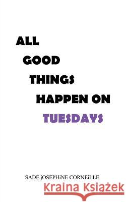 All Good Things Happen on Tuesdays Sade Josephine Corneille 9781546238973 Authorhouse - książka