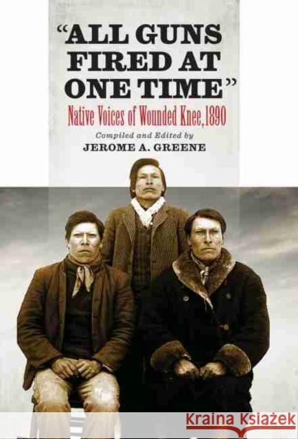 All Guns Fired at One Time: Native Voices of Wounded Knee Jerome a. Greene 9781941813331 South Dakota State Historical Society - książka