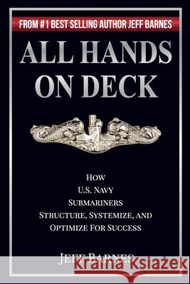 All Hands On Deck: How U.S. Navy Submariners Structure, Systemize, and Optimize for Success Barnes, Jeff 9781720557562 Createspace Independent Publishing Platform - książka