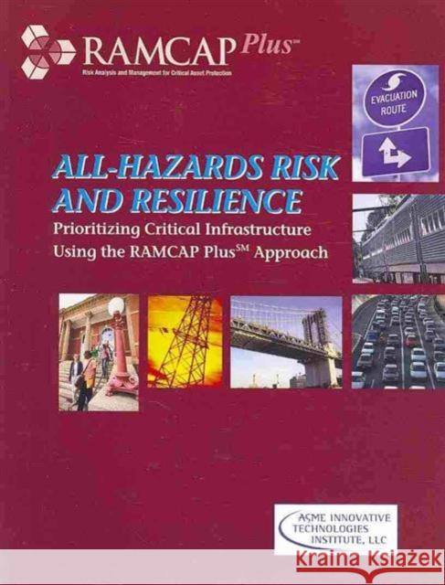 All-Hazards Risk and Resilience: Prioritizing Critical Infrastructure Using the RAMCAP Plus Approach LLC, Asme Iti 9780791802878 American Society of Mechanical Engineers,U.S. - książka