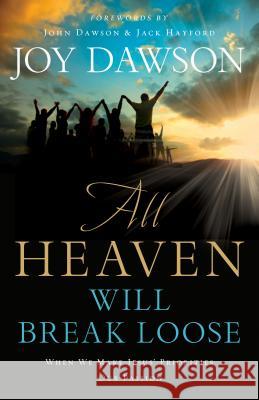 All Heaven Will Break Loose – When We Make Jesus` Priorities Our Passion Joy Dawson, John Dawson, Jack Hayford 9780800795825 Baker Publishing Group - książka