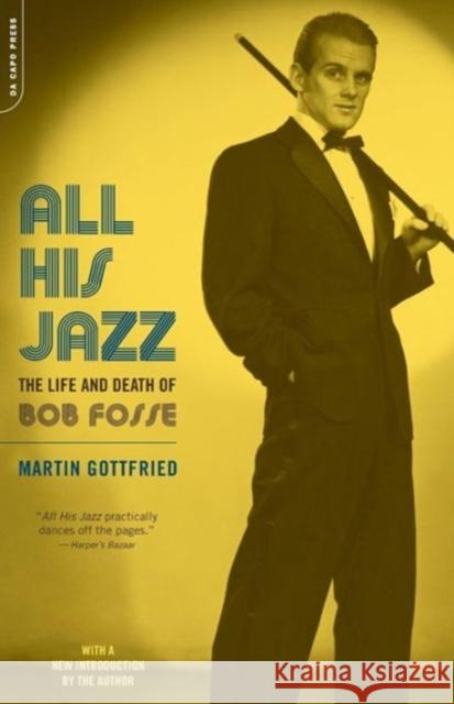 All His Jazz: The Life & Death of Bob Fosse Gottfried, Martin 9780306812842 Da Capo Press - książka